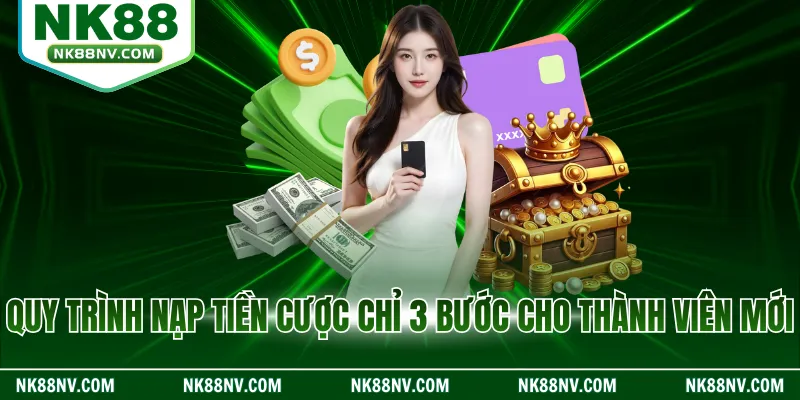 Quy trình nạp tiền cược chỉ 3 bước cho thành viên mới