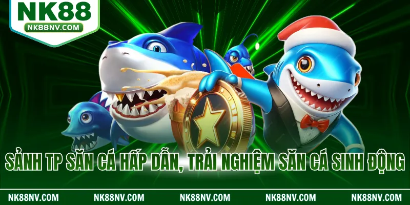 Sảnh TP săn cá hấp dẫn, trải nghiệm săn cá sinh động